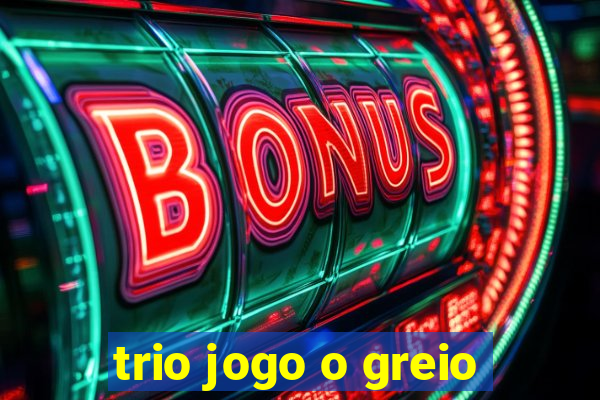 trio jogo o greio