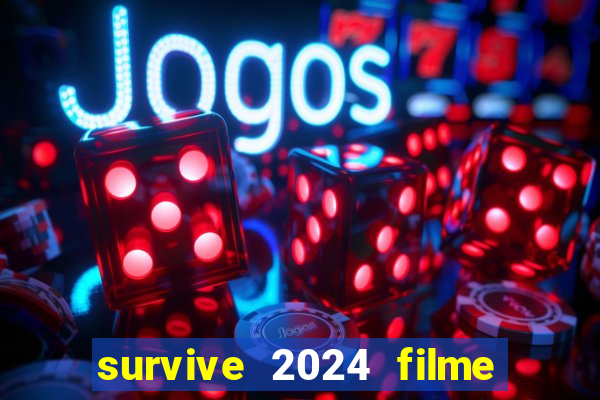 survive 2024 filme completo dublado