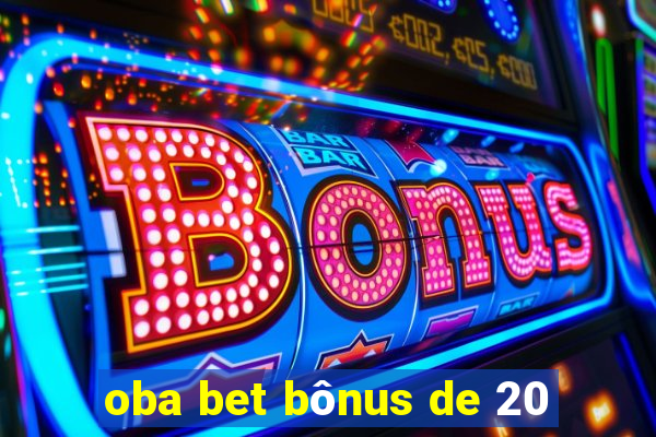 oba bet bônus de 20