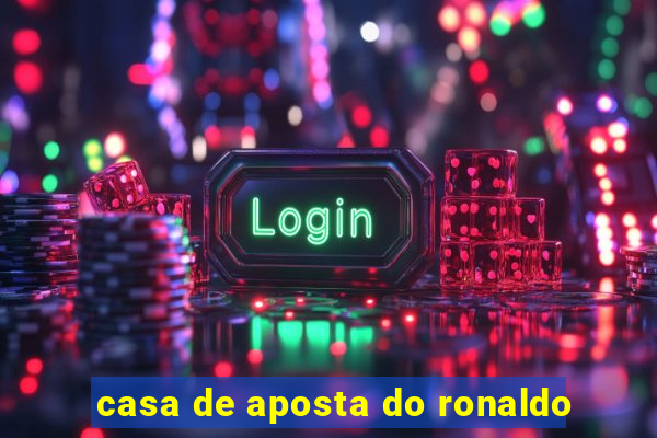 casa de aposta do ronaldo