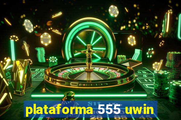 plataforma 555 uwin