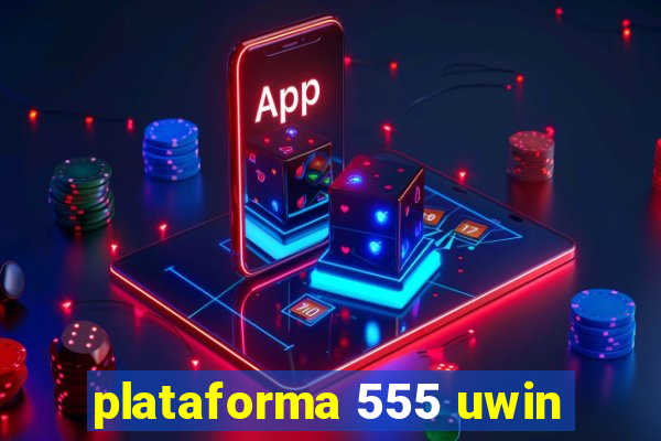 plataforma 555 uwin