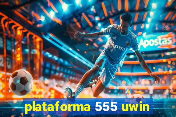 plataforma 555 uwin