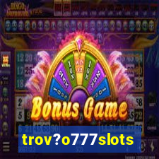 trov?o777slots