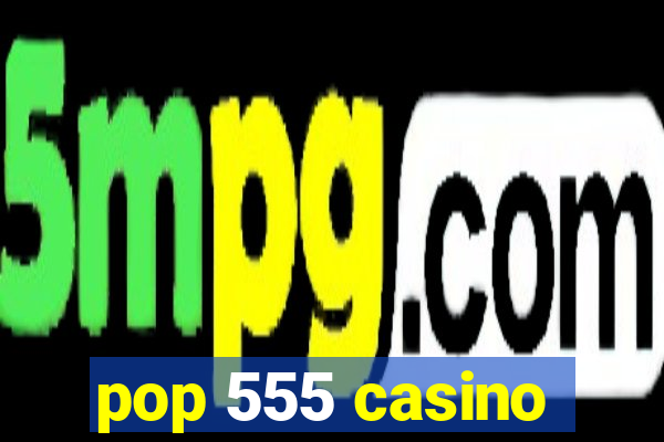 pop 555 casino