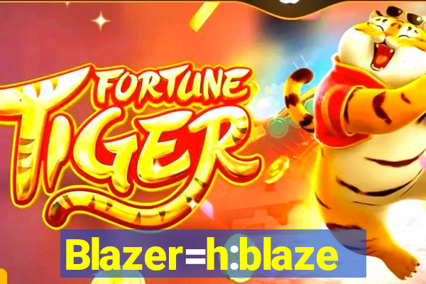 Blazer=h:blaze