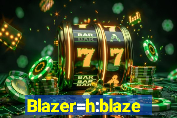 Blazer=h:blaze