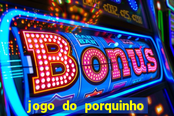 jogo do porquinho para ganhar dinheiro