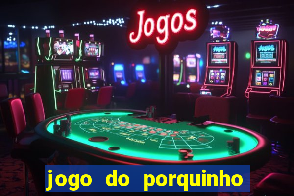 jogo do porquinho para ganhar dinheiro