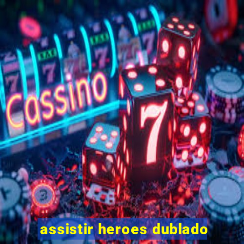 assistir heroes dublado