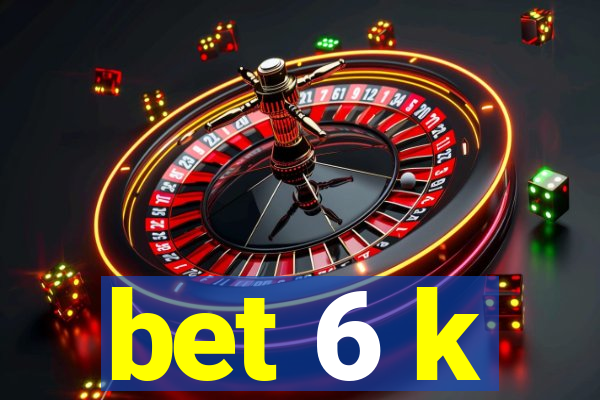 bet 6 k