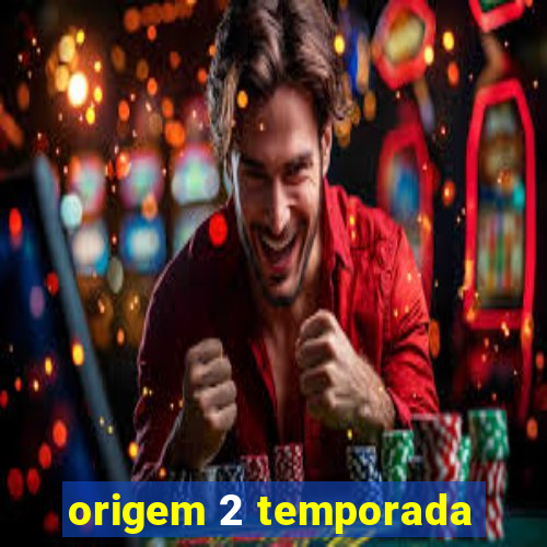 origem 2 temporada