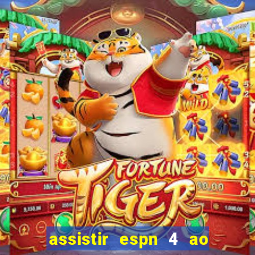 assistir espn 4 ao vivo gratis