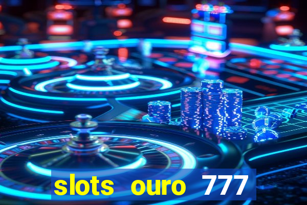 slots ouro 777 play store