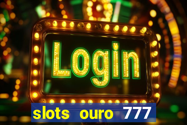 slots ouro 777 play store