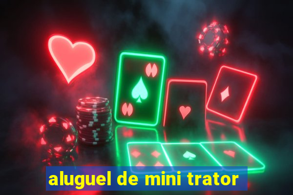 aluguel de mini trator