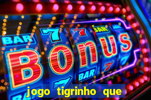 jogo tigrinho que da bonus no cadastro