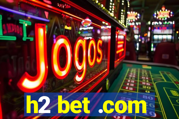 h2 bet .com