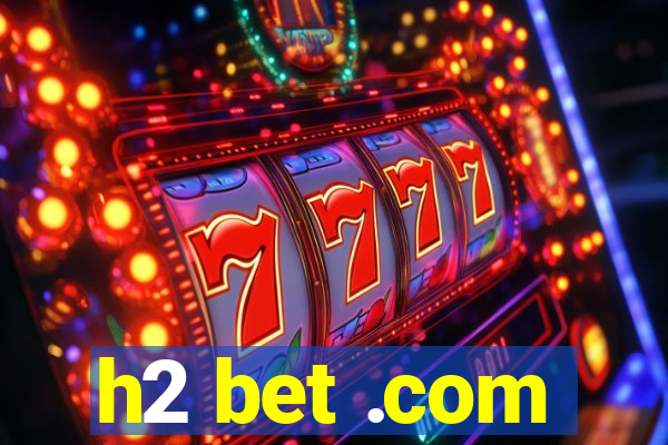 h2 bet .com