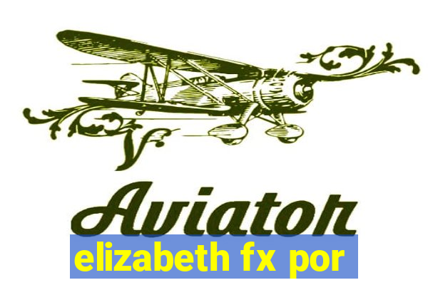 elizabeth fx por