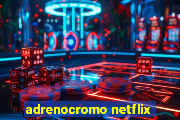 adrenocromo netflix