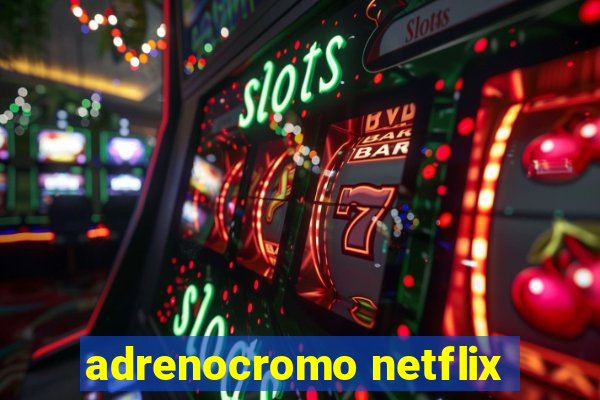 adrenocromo netflix