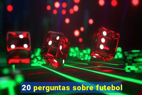 20 perguntas sobre futebol