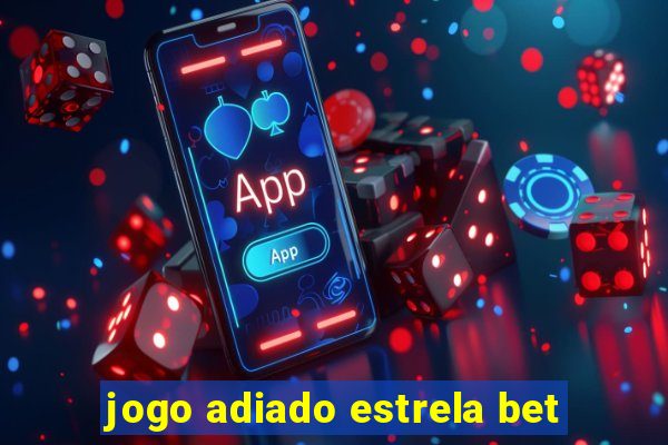 jogo adiado estrela bet