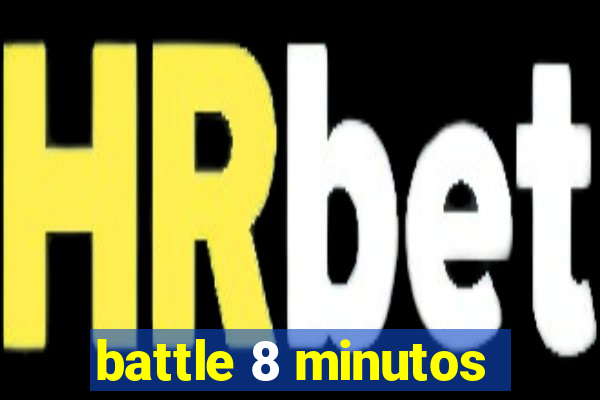 battle 8 minutos