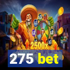 275 bet