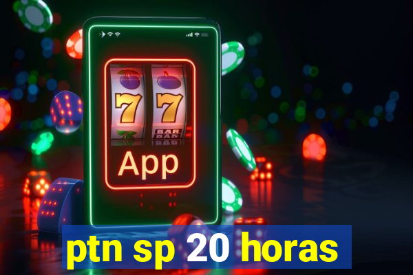 ptn sp 20 horas