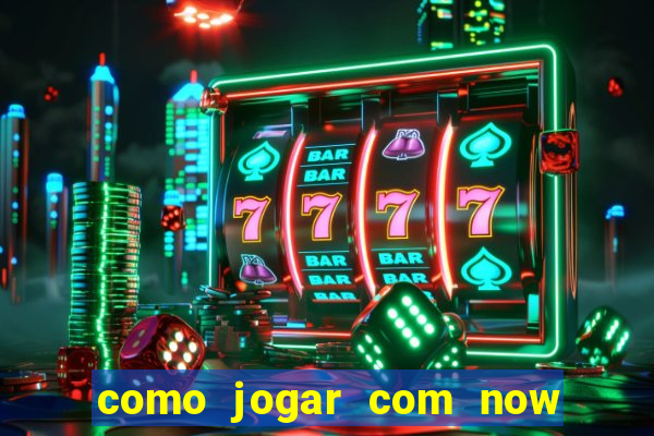 como jogar com now no big win