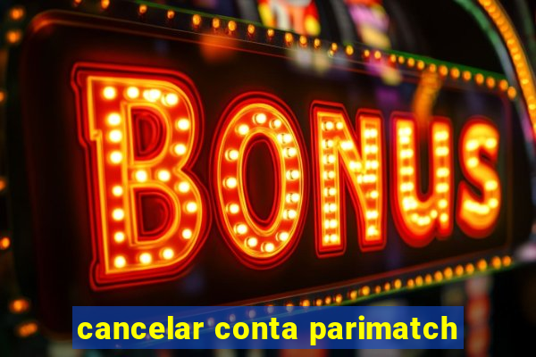 cancelar conta parimatch