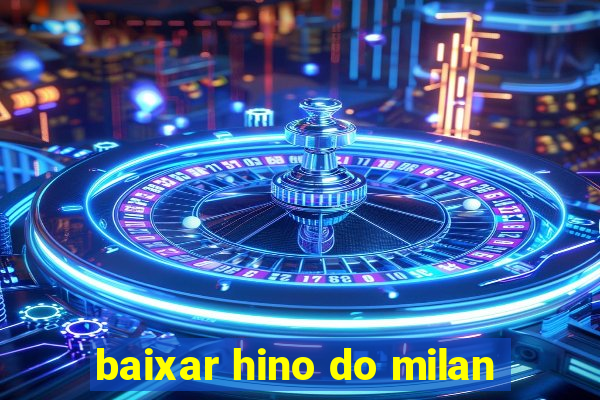 baixar hino do milan