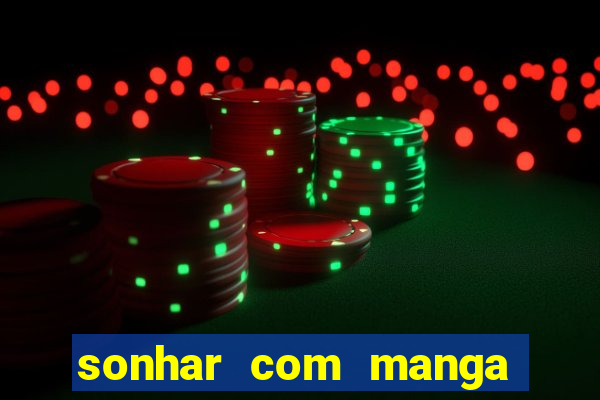 sonhar com manga madura jogo do bicho