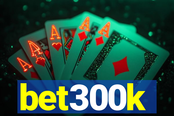 bet300k