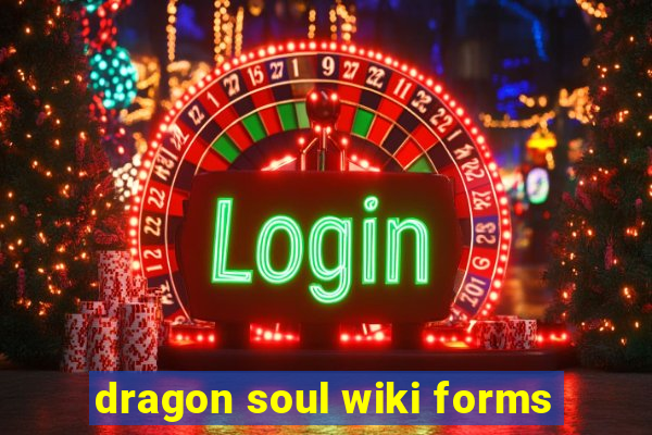 dragon soul wiki forms