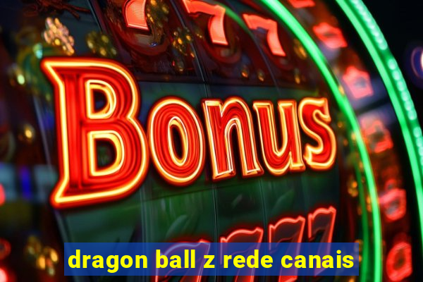 dragon ball z rede canais