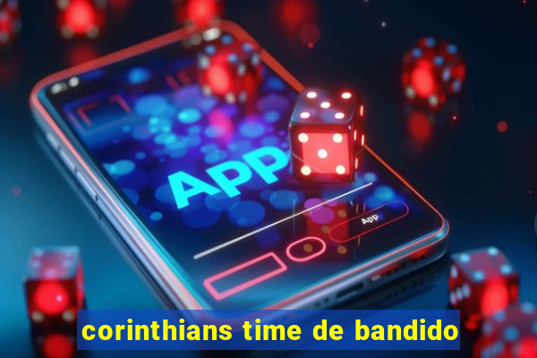 corinthians time de bandido