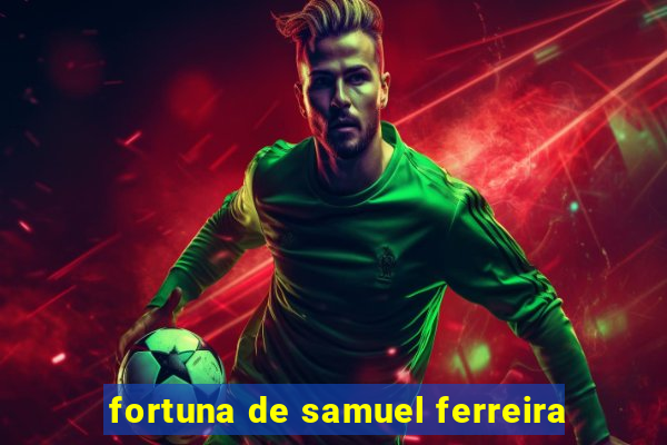 fortuna de samuel ferreira