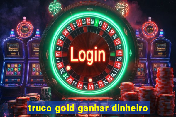 truco gold ganhar dinheiro