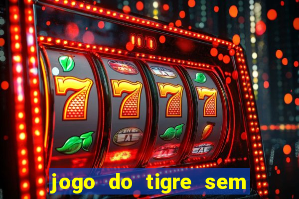 jogo do tigre sem colocar dinheiro