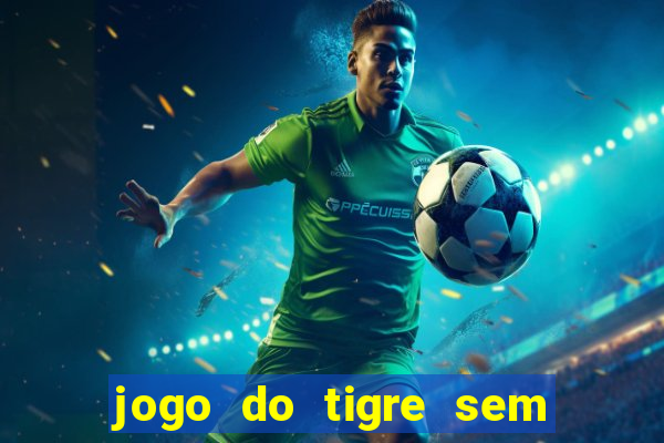 jogo do tigre sem colocar dinheiro