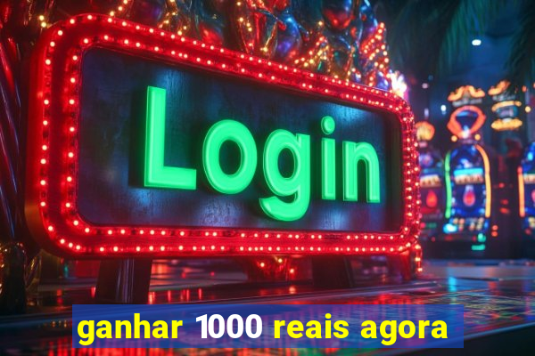 ganhar 1000 reais agora