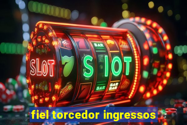 fiel torcedor ingressos