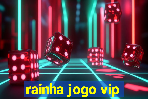 rainha jogo vip