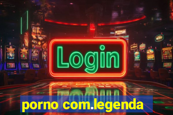 porno com.legenda