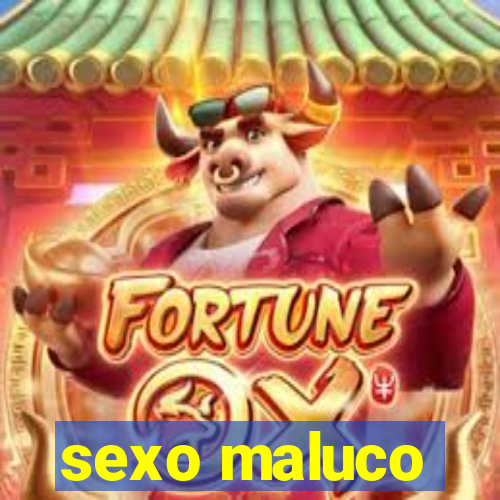 sexo maluco