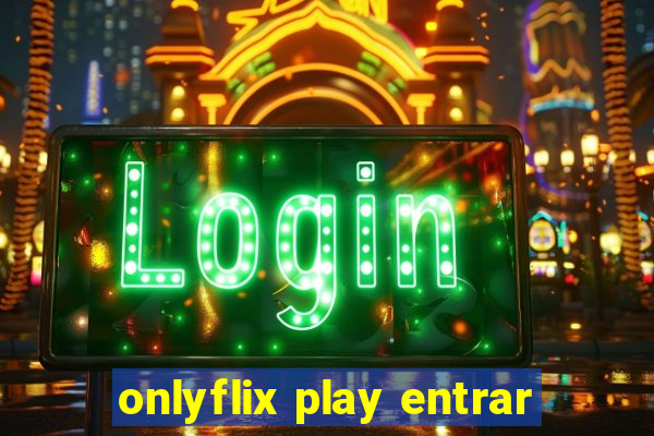 onlyflix play entrar