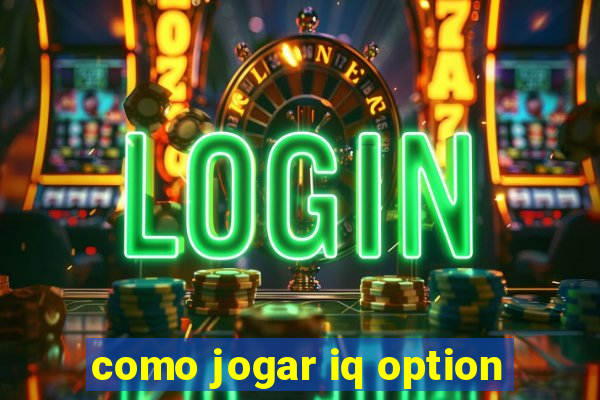 como jogar iq option